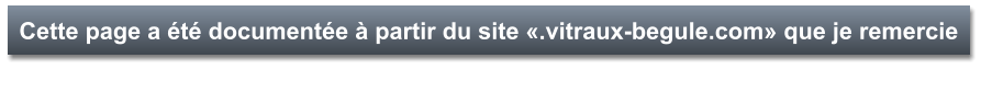 Cette page a été documentée à partir du site «.vitraux-begule.com» que je remercie