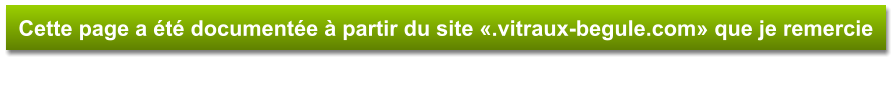 Cette page a été documentée à partir du site «.vitraux-begule.com» que je remercie