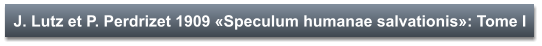 J. Lutz et P. Perdrizet 1909 «Speculum humanae salvationis»: Tome I