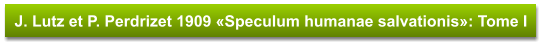 J. Lutz et P. Perdrizet 1909 «Speculum humanae salvationis»: Tome I