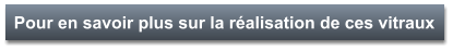 Pour en savoir plus sur la réalisation de ces vitraux