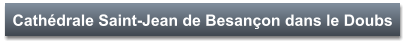 Cathédrale Saint-Jean de Besançon dans le Doubs