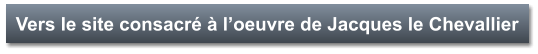 Vers le site consacré à l’oeuvre de Jacques le Chevallier