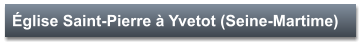 Église Saint-Pierre à Yvetot (Seine-Martime)