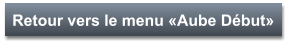 Retour vers le menu «Aube Début»