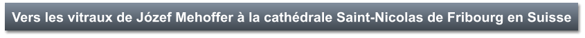 Vers les vitraux de Józef Mehoffer à la cathédrale Saint-Nicolas de Fribourg en Suisse
