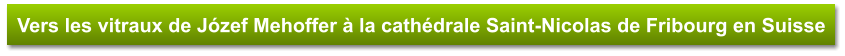 Vers les vitraux de Józef Mehoffer à la cathédrale Saint-Nicolas de Fribourg en Suisse