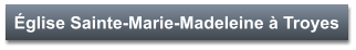Église Sainte-Marie-Madeleine à Troyes