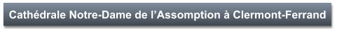 Cathédrale Notre-Dame de l’Assomption à Clermont-Ferrand