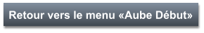 Retour vers le menu «Aube Début»