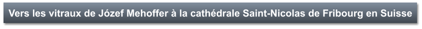 Vers les vitraux de Józef Mehoffer à la cathédrale Saint-Nicolas de Fribourg en Suisse
