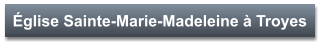 Église Sainte-Marie-Madeleine à Troyes