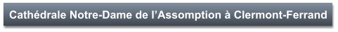 Cathédrale Notre-Dame de l’Assomption à Clermont-Ferrand