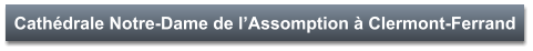 Cathédrale Notre-Dame de l’Assomption à Clermont-Ferrand