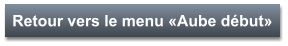 Retour vers le menu «Aube début»