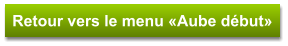 Retour vers le menu «Aube début»