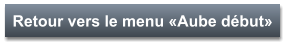 Retour vers le menu «Aube début»