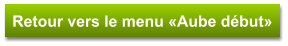 Retour vers le menu «Aube début»